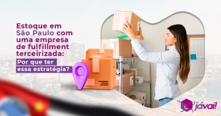Estoque em São Paulo com uma empresa de fulfillment terceirizada: por que ter essa estratégia?